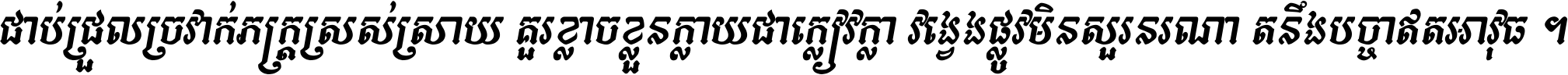 ជាប់​ជ្រួល​ច្រវាក់​ភក្ត្រ​ស្រស់ស្រាយ គួរ​ខ្លាច​ខ្លួន​ក្លាយ​ជា​ក្លៀវក្លា វង្វេង​ផ្លូវ​មិន​សួរន​រណា តនឹងបច្ចា​ឥត​អាវុធ ។