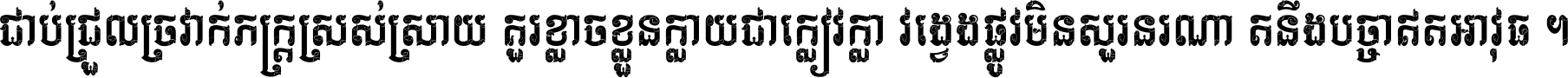 ជាប់​ជ្រួល​ច្រវាក់​ភក្ត្រ​ស្រស់ស្រាយ គួរ​ខ្លាច​ខ្លួន​ក្លាយ​ជា​ក្លៀវក្លា វង្វេង​ផ្លូវ​មិន​សួរន​រណា តនឹងបច្ចា​ឥត​អាវុធ ។