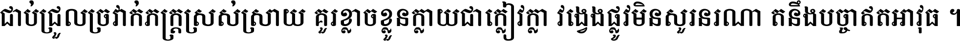 ជាប់​ជ្រួល​ច្រវាក់​ភក្ត្រ​ស្រស់ស្រាយ គួរ​ខ្លាច​ខ្លួន​ក្លាយ​ជា​ក្លៀវក្លា វង្វេង​ផ្លូវ​មិន​សួរន​រណា តនឹងបច្ចា​ឥត​អាវុធ ។