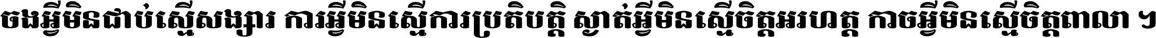 ចង​អ្វី​មិន​ជាប់​ស្មើ​សង្សារ ការ​អ្វី​មិន​ស្មើ​ការ​ប្រតិបត្តិ ស្ងាត់​អ្វី​មិន​ស្មើ​​ចិត្ត​អរហត្ត​ កាច​អ្វី​មិន​ស្មើ​ចិត្ត​ពាលា ។
