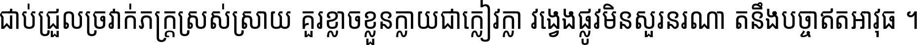 ជាប់​ជ្រួល​ច្រវាក់​ភក្ត្រ​ស្រស់ស្រាយ គួរ​ខ្លាច​ខ្លួន​ក្លាយ​ជា​ក្លៀវក្លា វង្វេង​ផ្លូវ​មិន​សួរន​រណា តនឹងបច្ចា​ឥត​អាវុធ ។