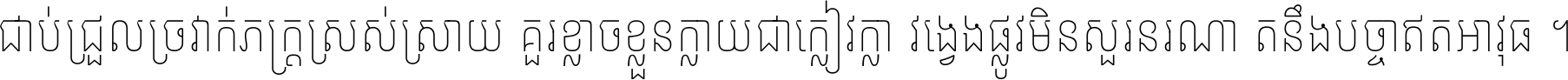 ជាប់​ជ្រួល​ច្រវាក់​ភក្ត្រ​ស្រស់ស្រាយ គួរ​ខ្លាច​ខ្លួន​ក្លាយ​ជា​ក្លៀវក្លា វង្វេង​ផ្លូវ​មិន​សួរន​រណា តនឹងបច្ចា​ឥត​អាវុធ ។