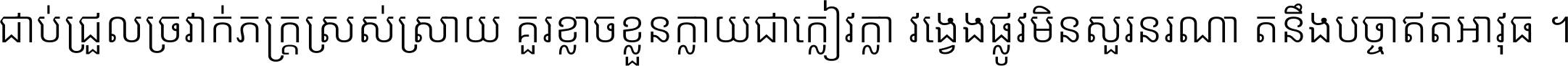 ជាប់​ជ្រួល​ច្រវាក់​ភក្ត្រ​ស្រស់ស្រាយ គួរ​ខ្លាច​ខ្លួន​ក្លាយ​ជា​ក្លៀវក្លា វង្វេង​ផ្លូវ​មិន​សួរន​រណា តនឹងបច្ចា​ឥត​អាវុធ ។