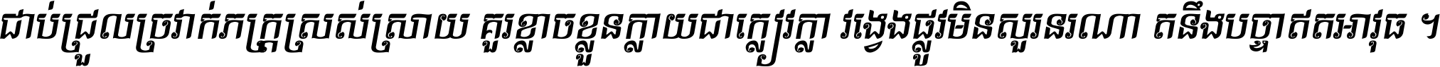 ជាប់​ជ្រួល​ច្រវាក់​ភក្ត្រ​ស្រស់ស្រាយ គួរ​ខ្លាច​ខ្លួន​ក្លាយ​ជា​ក្លៀវក្លា វង្វេង​ផ្លូវ​មិន​សួរន​រណា តនឹងបច្ចា​ឥត​អាវុធ ។