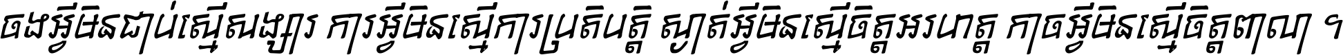 ចង​អ្វី​មិន​ជាប់​ស្មើ​សង្សារ ការ​អ្វី​មិន​ស្មើ​ការ​ប្រតិបត្តិ ស្ងាត់​អ្វី​មិន​ស្មើ​​ចិត្ត​អរហត្ត​ កាច​អ្វី​មិន​ស្មើ​ចិត្ត​ពាលា ។