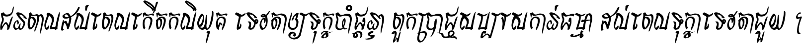 ជនពាល​ដល់​ពេល​កើត​កលិយុគ ទេវតា​ឲ្យ​ទុក្ខ​ចាំ​ផ្ដន្ទា ពួក​ប្រាជ្ញ​សប្បរស​កាន់​ធម្មា ដល់​ពេល​ទុក្ខា​ទេវតា​ជួយ ។
