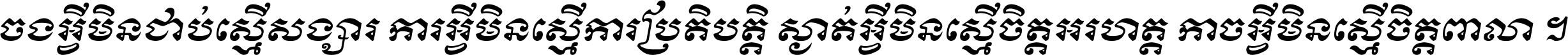 ចង​អ្វី​មិន​ជាប់​ស្មើ​សង្សារ ការ​អ្វី​មិន​ស្មើ​ការ​ប្រតិបត្តិ ស្ងាត់​អ្វី​មិន​ស្មើ​​ចិត្ត​អរហត្ត​ កាច​អ្វី​មិន​ស្មើ​ចិត្ត​ពាលា ។