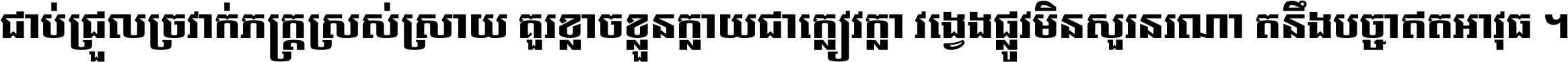 ជាប់​ជ្រួល​ច្រវាក់​ភក្ត្រ​ស្រស់ស្រាយ គួរ​ខ្លាច​ខ្លួន​ក្លាយ​ជា​ក្លៀវក្លា វង្វេង​ផ្លូវ​មិន​សួរន​រណា តនឹងបច្ចា​ឥត​អាវុធ ។