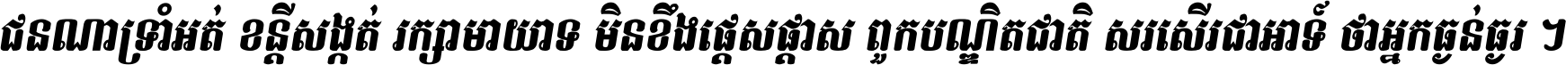 ជនណា​ទ្រាំអត់ ខន្តី​សង្កត់ រក្សា​មាយាទ មិន​ខឹង​ផ្ដេសផ្ដាស ពួក​បណ្ឌិតជាតិ សរសើរ​ជា​អាទ៍ ថា​អ្នក​ធ្ងន់​ធ្ងរ ។