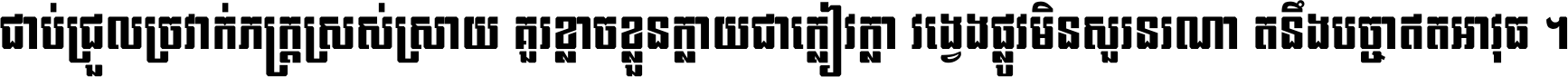 ជាប់​ជ្រួល​ច្រវាក់​ភក្ត្រ​ស្រស់ស្រាយ គួរ​ខ្លាច​ខ្លួន​ក្លាយ​ជា​ក្លៀវក្លា វង្វេង​ផ្លូវ​មិន​សួរន​រណា តនឹងបច្ចា​ឥត​អាវុធ ។