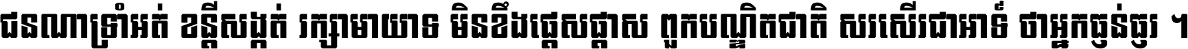 ជនណា​ទ្រាំអត់ ខន្តី​សង្កត់ រក្សា​មាយាទ មិន​ខឹង​ផ្ដេសផ្ដាស ពួក​បណ្ឌិតជាតិ សរសើរ​ជា​អាទ៍ ថា​អ្នក​ធ្ងន់​ធ្ងរ ។