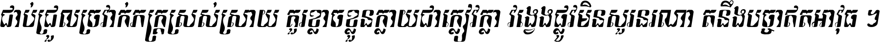ជាប់​ជ្រួល​ច្រវាក់​ភក្ត្រ​ស្រស់ស្រាយ គួរ​ខ្លាច​ខ្លួន​ក្លាយ​ជា​ក្លៀវក្លា វង្វេង​ផ្លូវ​មិន​សួរន​រណា តនឹងបច្ចា​ឥត​អាវុធ ។