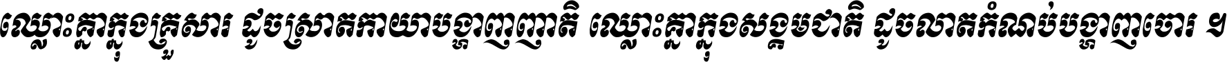 ឈ្លោះ​គ្នា​ក្នុង​គ្រួសារ ដូច​ស្រាត​កាយា​បង្ហាញ​ញាតិ ឈ្លោះគ្នាក្នុង​សង្គមជាតិ ដូច​លាត​កំណប់​បង្ហាញ​ចោរ ។