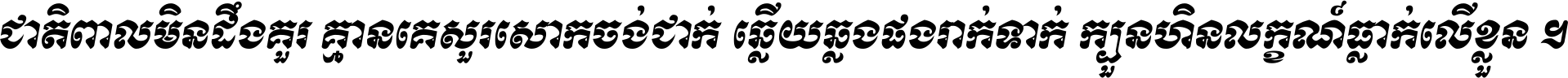ជាតិ​ពាល​មិន​ដឹង​គួរ គ្មាន​គេ​សួរ​សោក​ចង់​ជាក់ ឆ្លើយ​ឆ្លង​ផង​រាក់​ទាក់​ ក្បួន​ហិន​លក្ខណ៍​ធ្លាក់​លើ​ខ្លួន ។