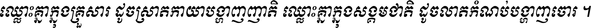 ឈ្លោះ​គ្នា​ក្នុង​គ្រួសារ ដូច​ស្រាត​កាយា​បង្ហាញ​ញាតិ ឈ្លោះគ្នាក្នុង​សង្គមជាតិ ដូច​លាត​កំណប់​បង្ហាញ​ចោរ ។