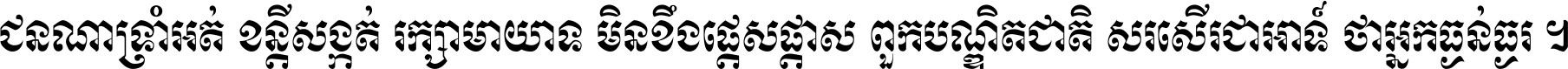 ជនណា​ទ្រាំអត់ ខន្តី​សង្កត់ រក្សា​មាយាទ មិន​ខឹង​ផ្ដេសផ្ដាស ពួក​បណ្ឌិតជាតិ សរសើរ​ជា​អាទ៍ ថា​អ្នក​ធ្ងន់​ធ្ងរ ។