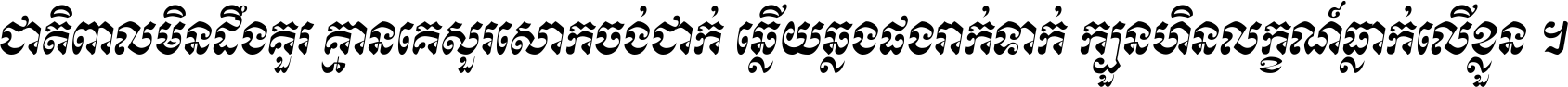 ជាតិ​ពាល​មិន​ដឹង​គួរ គ្មាន​គេ​សួរ​សោក​ចង់​ជាក់ ឆ្លើយ​ឆ្លង​ផង​រាក់​ទាក់​ ក្បួន​ហិន​លក្ខណ៍​ធ្លាក់​លើ​ខ្លួន ។