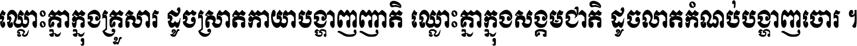 ឈ្លោះ​គ្នា​ក្នុង​គ្រួសារ ដូច​ស្រាត​កាយា​បង្ហាញ​ញាតិ ឈ្លោះគ្នាក្នុង​សង្គមជាតិ ដូច​លាត​កំណប់​បង្ហាញ​ចោរ ។