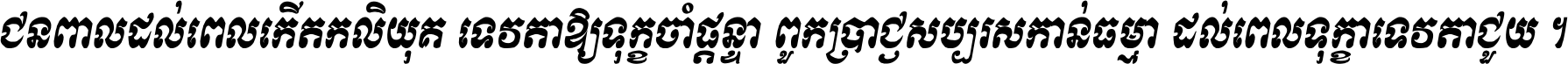 ជនពាល​ដល់​ពេល​កើត​កលិយុគ ទេវតា​ឲ្យ​ទុក្ខ​ចាំ​ផ្ដន្ទា ពួក​ប្រាជ្ញ​សប្បរស​កាន់​ធម្មា ដល់​ពេល​ទុក្ខា​ទេវតា​ជួយ ។