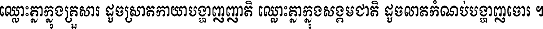ឈ្លោះ​គ្នា​ក្នុង​គ្រួសារ ដូច​ស្រាត​កាយា​បង្ហាញ​ញាតិ ឈ្លោះគ្នាក្នុង​សង្គមជាតិ ដូច​លាត​កំណប់​បង្ហាញ​ចោរ ។