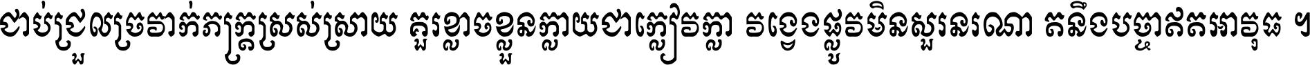 ជាប់​ជ្រួល​ច្រវាក់​ភក្ត្រ​ស្រស់ស្រាយ គួរ​ខ្លាច​ខ្លួន​ក្លាយ​ជា​ក្លៀវក្លា វង្វេង​ផ្លូវ​មិន​សួរន​រណា តនឹងបច្ចា​ឥត​អាវុធ ។