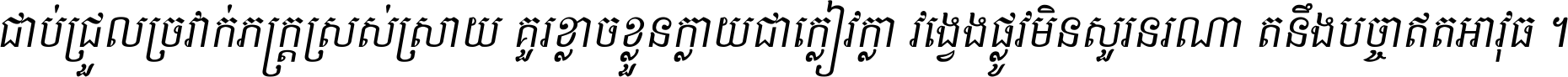 ជាប់​ជ្រួល​ច្រវាក់​ភក្ត្រ​ស្រស់ស្រាយ គួរ​ខ្លាច​ខ្លួន​ក្លាយ​ជា​ក្លៀវក្លា វង្វេង​ផ្លូវ​មិន​សួរន​រណា តនឹងបច្ចា​ឥត​អាវុធ ។