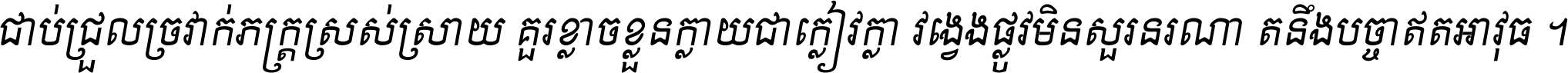 ជាប់​ជ្រួល​ច្រវាក់​ភក្ត្រ​ស្រស់ស្រាយ គួរ​ខ្លាច​ខ្លួន​ក្លាយ​ជា​ក្លៀវក្លា វង្វេង​ផ្លូវ​មិន​សួរន​រណា តនឹងបច្ចា​ឥត​អាវុធ ។