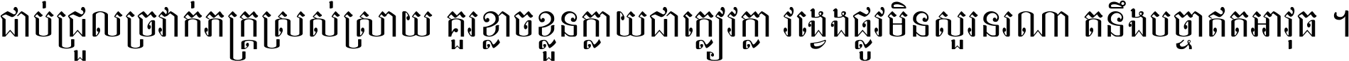 ជាប់​ជ្រួល​ច្រវាក់​ភក្ត្រ​ស្រស់ស្រាយ គួរ​ខ្លាច​ខ្លួន​ក្លាយ​ជា​ក្លៀវក្លា វង្វេង​ផ្លូវ​មិន​សួរន​រណា តនឹងបច្ចា​ឥត​អាវុធ ។