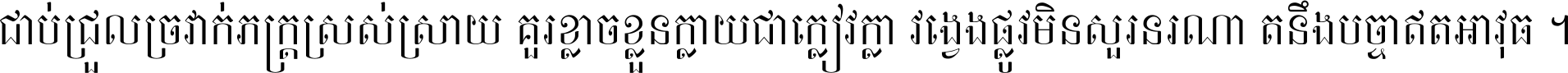 ជាប់​ជ្រួល​ច្រវាក់​ភក្ត្រ​ស្រស់ស្រាយ គួរ​ខ្លាច​ខ្លួន​ក្លាយ​ជា​ក្លៀវក្លា វង្វេង​ផ្លូវ​មិន​សួរន​រណា តនឹងបច្ចា​ឥត​អាវុធ ។