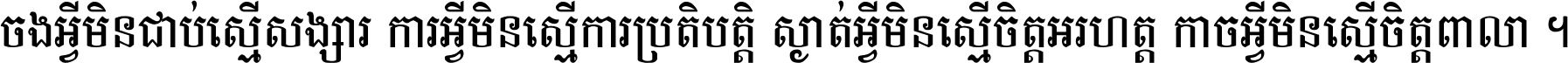 ចង​អ្វី​មិន​ជាប់​ស្មើ​សង្សារ ការ​អ្វី​មិន​ស្មើ​ការ​ប្រតិបត្តិ ស្ងាត់​អ្វី​មិន​ស្មើ​​ចិត្ត​អរហត្ត​ កាច​អ្វី​មិន​ស្មើ​ចិត្ត​ពាលា ។