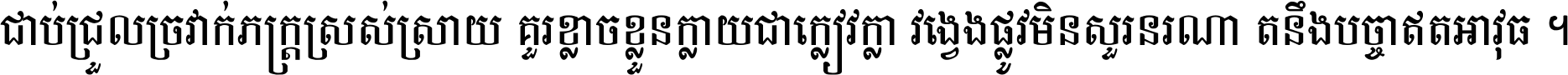 ជាប់​ជ្រួល​ច្រវាក់​ភក្ត្រ​ស្រស់ស្រាយ គួរ​ខ្លាច​ខ្លួន​ក្លាយ​ជា​ក្លៀវក្លា វង្វេង​ផ្លូវ​មិន​សួរន​រណា តនឹងបច្ចា​ឥត​អាវុធ ។