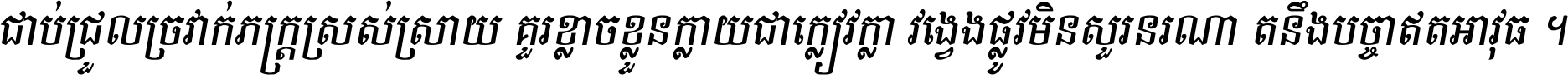 ជាប់​ជ្រួល​ច្រវាក់​ភក្ត្រ​ស្រស់ស្រាយ គួរ​ខ្លាច​ខ្លួន​ក្លាយ​ជា​ក្លៀវក្លា វង្វេង​ផ្លូវ​មិន​សួរន​រណា តនឹងបច្ចា​ឥត​អាវុធ ។