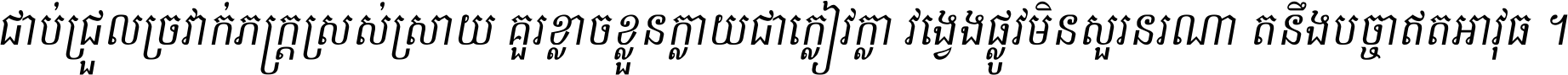 ជាប់​ជ្រួល​ច្រវាក់​ភក្ត្រ​ស្រស់ស្រាយ គួរ​ខ្លាច​ខ្លួន​ក្លាយ​ជា​ក្លៀវក្លា វង្វេង​ផ្លូវ​មិន​សួរន​រណា តនឹងបច្ចា​ឥត​អាវុធ ។