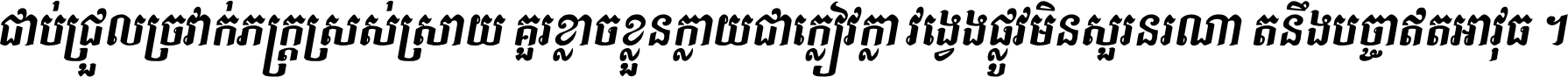 ជាប់​ជ្រួល​ច្រវាក់​ភក្ត្រ​ស្រស់ស្រាយ គួរ​ខ្លាច​ខ្លួន​ក្លាយ​ជា​ក្លៀវក្លា វង្វេង​ផ្លូវ​មិន​សួរន​រណា តនឹងបច្ចា​ឥត​អាវុធ ។