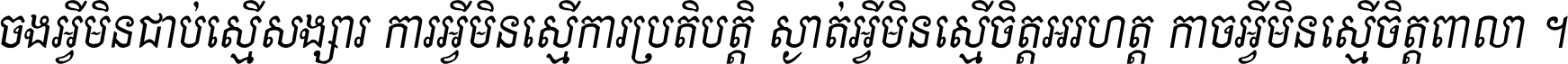 ចង​អ្វី​មិន​ជាប់​ស្មើ​សង្សារ ការ​អ្វី​មិន​ស្មើ​ការ​ប្រតិបត្តិ ស្ងាត់​អ្វី​មិន​ស្មើ​​ចិត្ត​អរហត្ត​ កាច​អ្វី​មិន​ស្មើ​ចិត្ត​ពាលា ។