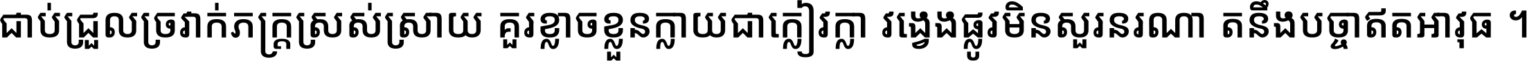 ជាប់​ជ្រួល​ច្រវាក់​ភក្ត្រ​ស្រស់ស្រាយ គួរ​ខ្លាច​ខ្លួន​ក្លាយ​ជា​ក្លៀវក្លា វង្វេង​ផ្លូវ​មិន​សួរន​រណា តនឹងបច្ចា​ឥត​អាវុធ ។