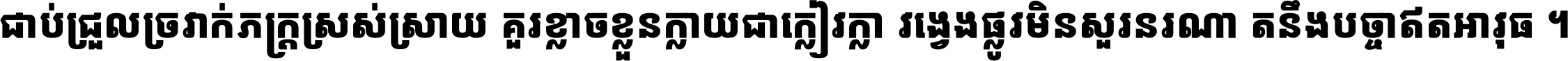 ជាប់​ជ្រួល​ច្រវាក់​ភក្ត្រ​ស្រស់ស្រាយ គួរ​ខ្លាច​ខ្លួន​ក្លាយ​ជា​ក្លៀវក្លា វង្វេង​ផ្លូវ​មិន​សួរន​រណា តនឹងបច្ចា​ឥត​អាវុធ ។