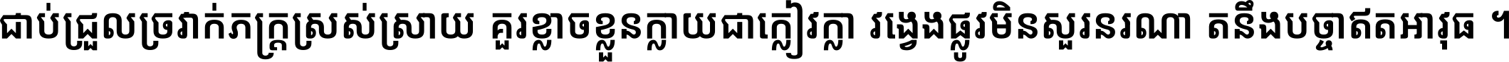ជាប់​ជ្រួល​ច្រវាក់​ភក្ត្រ​ស្រស់ស្រាយ គួរ​ខ្លាច​ខ្លួន​ក្លាយ​ជា​ក្លៀវក្លា វង្វេង​ផ្លូវ​មិន​សួរន​រណា តនឹងបច្ចា​ឥត​អាវុធ ។