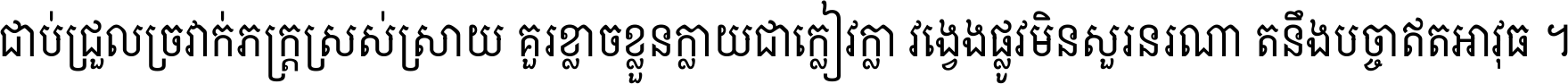 ជាប់​ជ្រួល​ច្រវាក់​ភក្ត្រ​ស្រស់ស្រាយ គួរ​ខ្លាច​ខ្លួន​ក្លាយ​ជា​ក្លៀវក្លា វង្វេង​ផ្លូវ​មិន​សួរន​រណា តនឹងបច្ចា​ឥត​អាវុធ ។