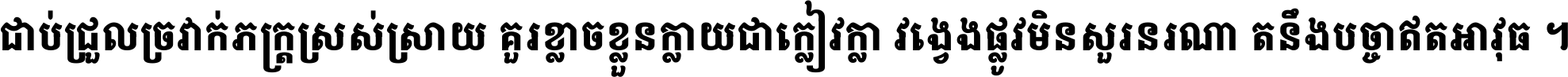 ជាប់​ជ្រួល​ច្រវាក់​ភក្ត្រ​ស្រស់ស្រាយ គួរ​ខ្លាច​ខ្លួន​ក្លាយ​ជា​ក្លៀវក្លា វង្វេង​ផ្លូវ​មិន​សួរន​រណា តនឹងបច្ចា​ឥត​អាវុធ ។