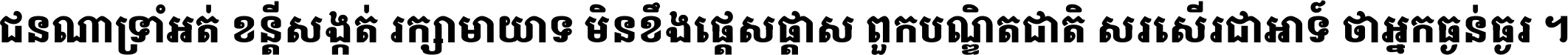ជនណា​ទ្រាំអត់ ខន្តី​សង្កត់ រក្សា​មាយាទ មិន​ខឹង​ផ្ដេសផ្ដាស ពួក​បណ្ឌិតជាតិ សរសើរ​ជា​អាទ៍ ថា​អ្នក​ធ្ងន់​ធ្ងរ ។