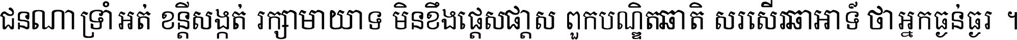 ជនណា​ទ្រាំអត់ ខន្តី​សង្កត់ រក្សា​មាយាទ មិន​ខឹង​ផ្ដេសផ្ដាស ពួក​បណ្ឌិតជាតិ សរសើរ​ជា​អាទ៍ ថា​អ្នក​ធ្ងន់​ធ្ងរ ។