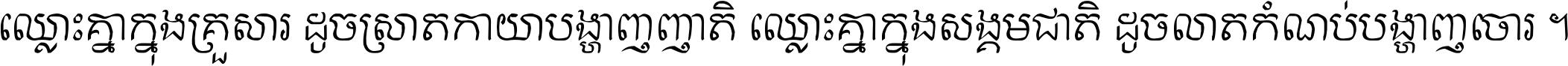 ឈ្លោះ​គ្នា​ក្នុង​គ្រួសារ ដូច​ស្រាត​កាយា​បង្ហាញ​ញាតិ ឈ្លោះគ្នាក្នុង​សង្គមជាតិ ដូច​លាត​កំណប់​បង្ហាញ​ចោរ ។