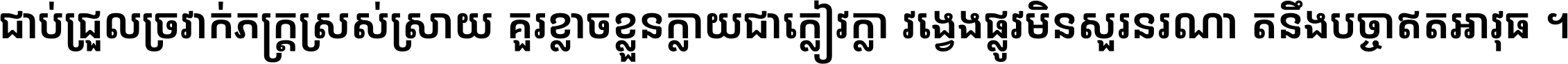 ជាប់​ជ្រួល​ច្រវាក់​ភក្ត្រ​ស្រស់ស្រាយ គួរ​ខ្លាច​ខ្លួន​ក្លាយ​ជា​ក្លៀវក្លា វង្វេង​ផ្លូវ​មិន​សួរន​រណា តនឹងបច្ចា​ឥត​អាវុធ ។