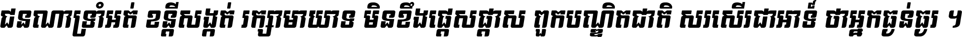 ជនណា​ទ្រាំអត់ ខន្តី​សង្កត់ រក្សា​មាយាទ មិន​ខឹង​ផ្ដេសផ្ដាស ពួក​បណ្ឌិតជាតិ សរសើរ​ជា​អាទ៍ ថា​អ្នក​ធ្ងន់​ធ្ងរ ។