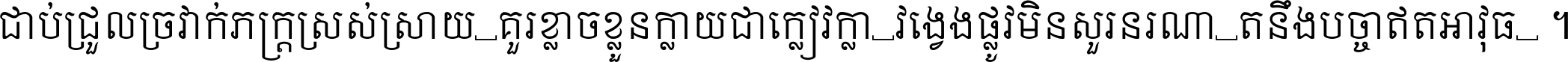 ជាប់​ជ្រួល​ច្រវាក់​ភក្ត្រ​ស្រស់ស្រាយ គួរ​ខ្លាច​ខ្លួន​ក្លាយ​ជា​ក្លៀវក្លា វង្វេង​ផ្លូវ​មិន​សួរន​រណា តនឹងបច្ចា​ឥត​អាវុធ ។