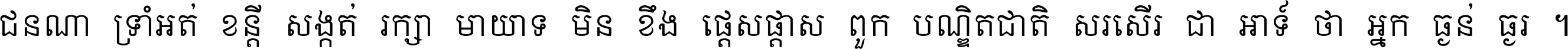 ជនណា​ទ្រាំអត់ ខន្តី​សង្កត់ រក្សា​មាយាទ មិន​ខឹង​ផ្ដេសផ្ដាស ពួក​បណ្ឌិតជាតិ សរសើរ​ជា​អាទ៍ ថា​អ្នក​ធ្ងន់​ធ្ងរ ។