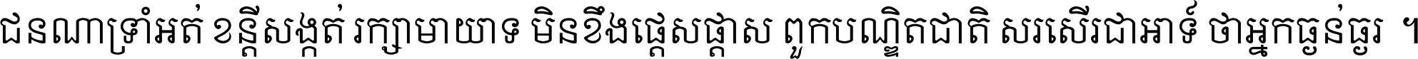 ជនណា​ទ្រាំអត់ ខន្តី​សង្កត់ រក្សា​មាយាទ មិន​ខឹង​ផ្ដេសផ្ដាស ពួក​បណ្ឌិតជាតិ សរសើរ​ជា​អាទ៍ ថា​អ្នក​ធ្ងន់​ធ្ងរ ។