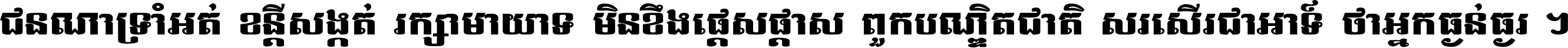 ជនណា​ទ្រាំអត់ ខន្តី​សង្កត់ រក្សា​មាយាទ មិន​ខឹង​ផ្ដេសផ្ដាស ពួក​បណ្ឌិតជាតិ សរសើរ​ជា​អាទ៍ ថា​អ្នក​ធ្ងន់​ធ្ងរ ។