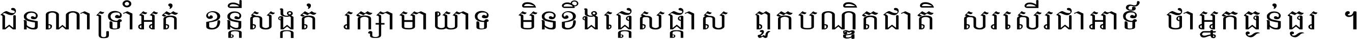 ជនណា​ទ្រាំអត់ ខន្តី​សង្កត់ រក្សា​មាយាទ មិន​ខឹង​ផ្ដេសផ្ដាស ពួក​បណ្ឌិតជាតិ សរសើរ​ជា​អាទ៍ ថា​អ្នក​ធ្ងន់​ធ្ងរ ។